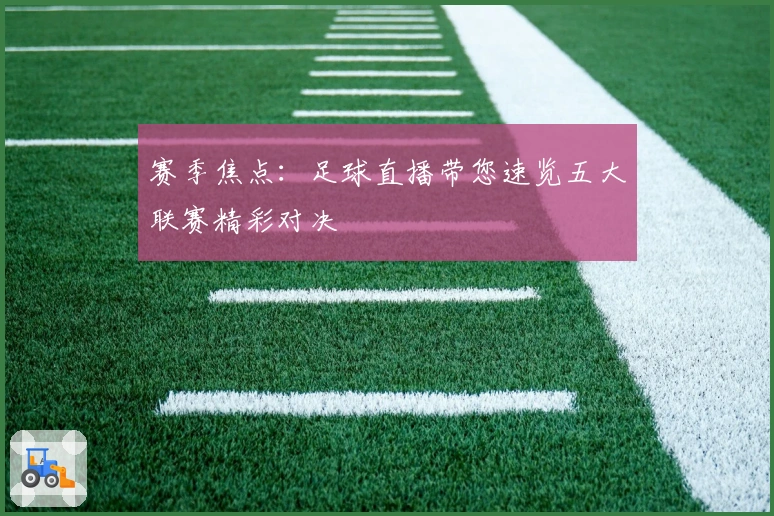 赛季焦点：足球直播带您速览五大联赛精彩对决