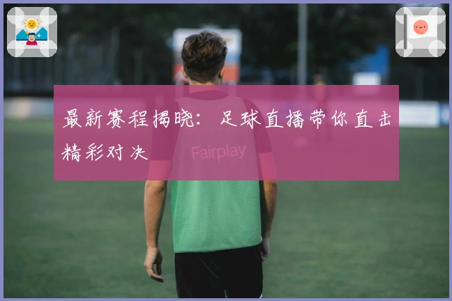 最新赛程揭晓:足球直播带你直击精彩对决